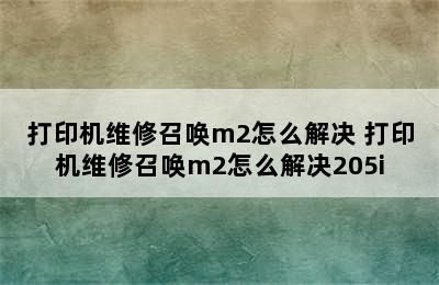 打印机维修召唤m2怎么解决 打印机维修召唤m2怎么解决205i